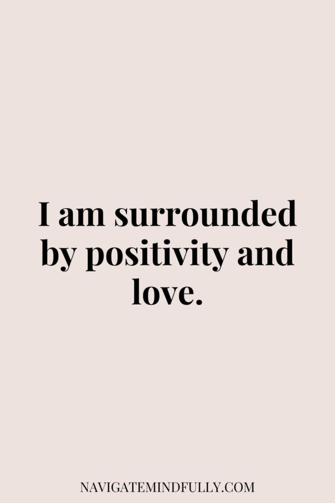 I am surrounded by positivity and love.