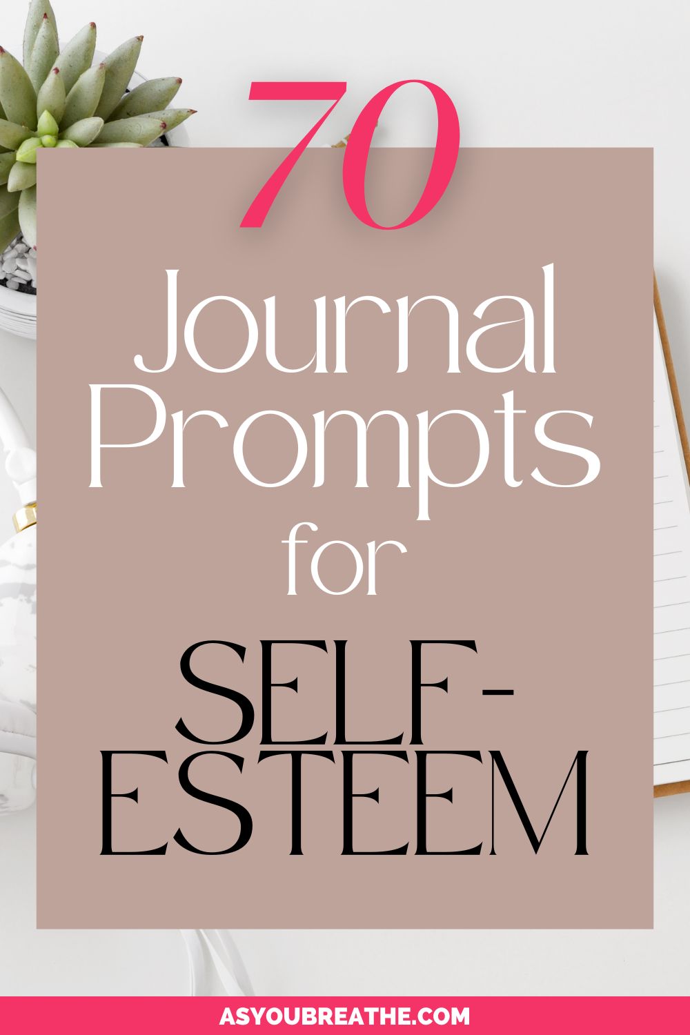70 Self-Esteem Journal Prompts: Your Way to Confidence