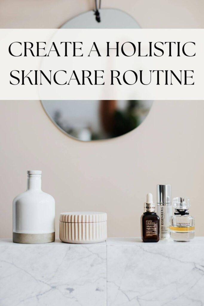 how to create a holistic skincare routine