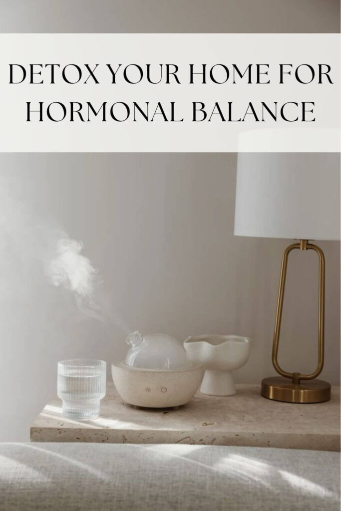 how to detox your home for hormonal balance